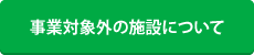 事業対象外の施設について